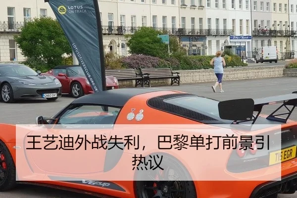 王艺迪外战失利，巴黎单打前景引热议